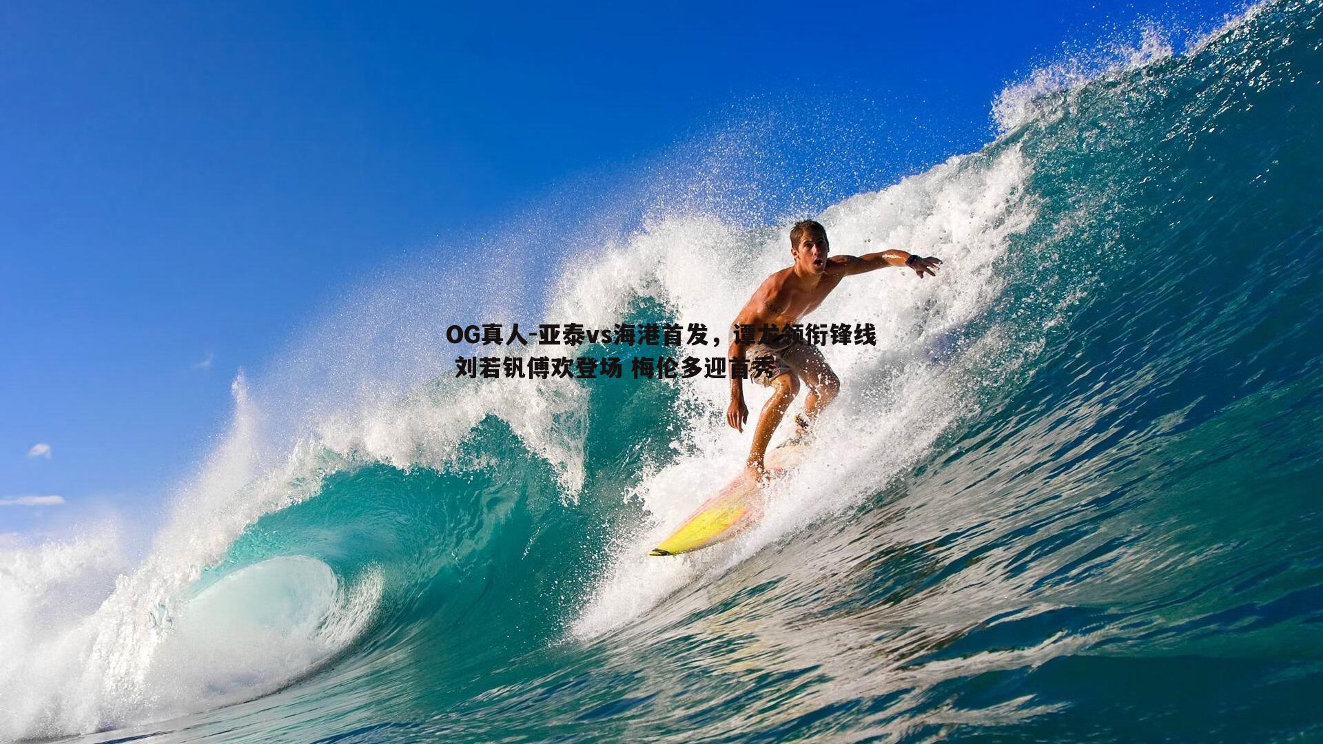 OG真人-亚泰vs海港首发，谭龙领衔锋线 刘若钒傅欢登场 梅伦多迎首秀