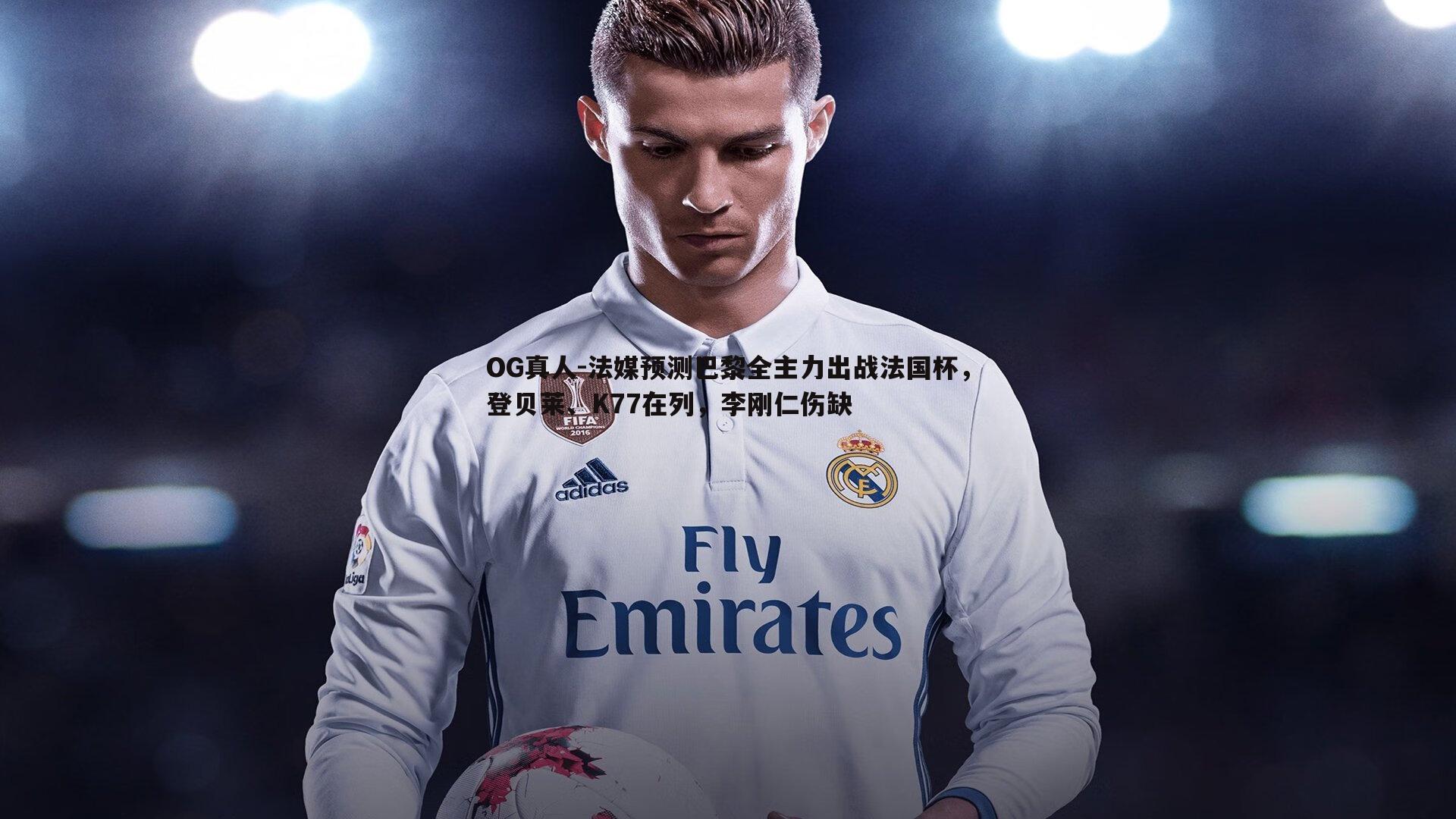 法媒预测巴黎全主力出战法国杯,登贝莱、K77在列,李刚仁伤缺