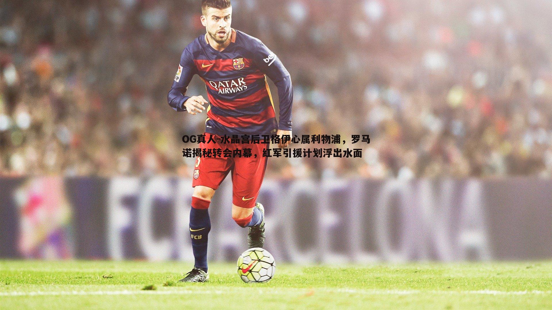 水晶宫后卫格伊心属利物浦，罗马诺揭秘转会内幕，红军引援计划浮出水面